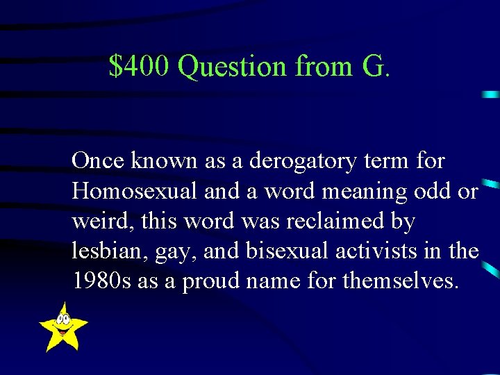 $400 Question from G. Once known as a derogatory term for Homosexual and a