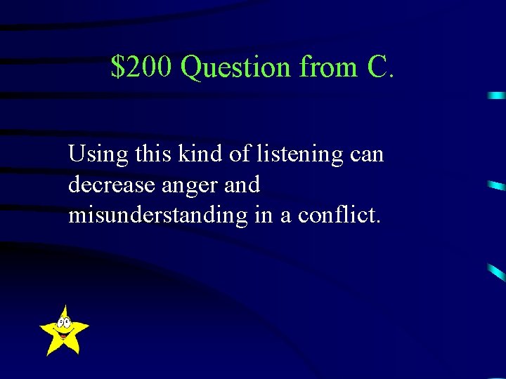 $200 Question from C. Using this kind of listening can decrease anger and misunderstanding