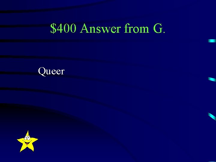 $400 Answer from G. Queer 