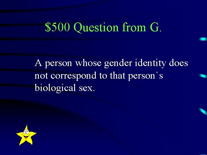 $500 Question from G. A person whose gender identity does not correspond to that