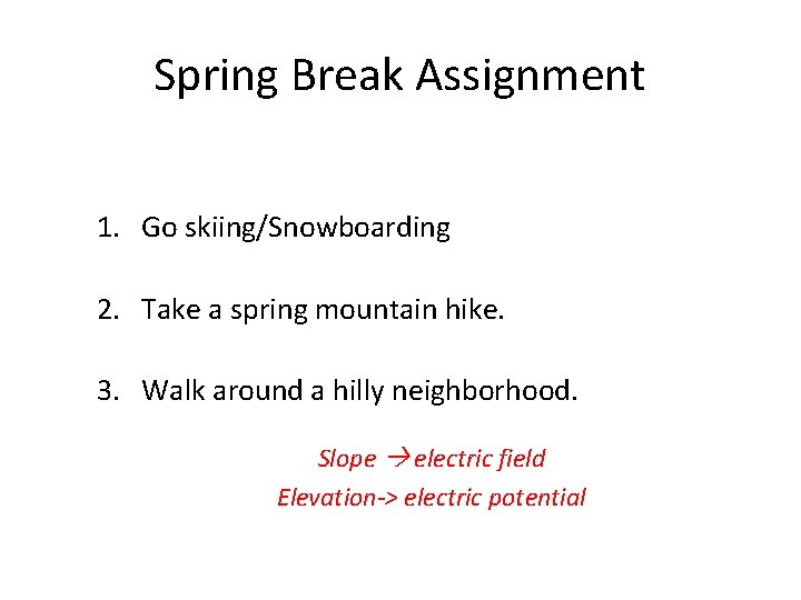 Spring Break Assignment 1. Go skiing/Snowboarding 2. Take a spring mountain hike. 3. Walk