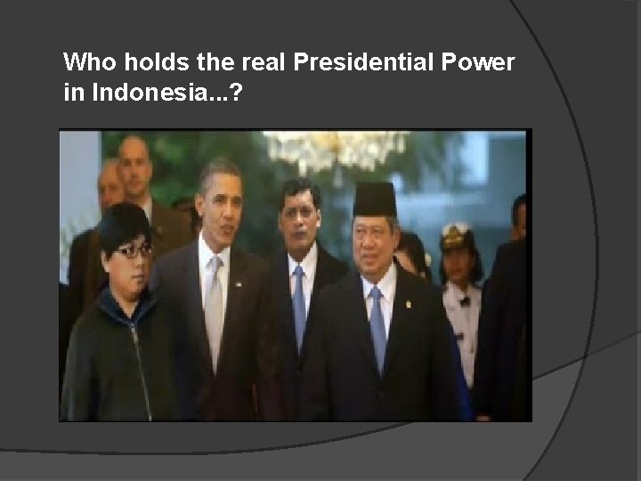 Who holds the real Presidential Power in Indonesia. . . ? 