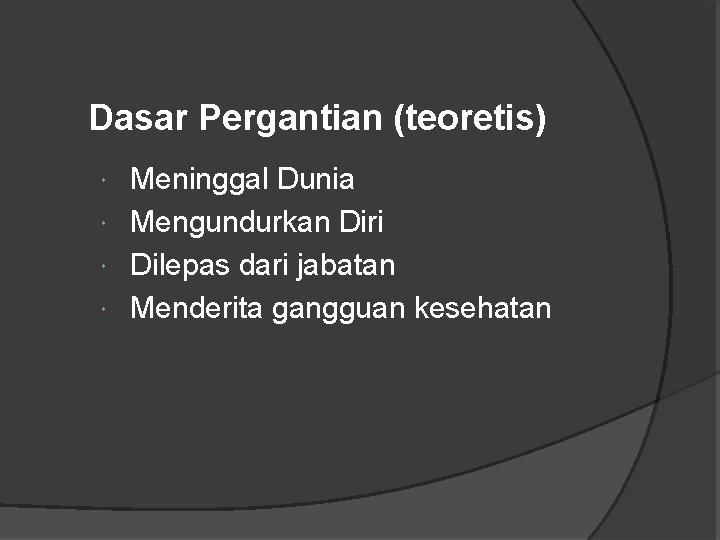 Dasar Pergantian (teoretis) Meninggal Dunia Mengundurkan Diri Dilepas dari jabatan Menderita gangguan kesehatan 