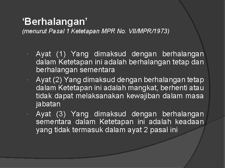 ‘Berhalangan’ (menurut Pasal 1 Ketetapan MPR No. VII/MPR/1973) Ayat (1) Yang dimaksud dengan berhalangan