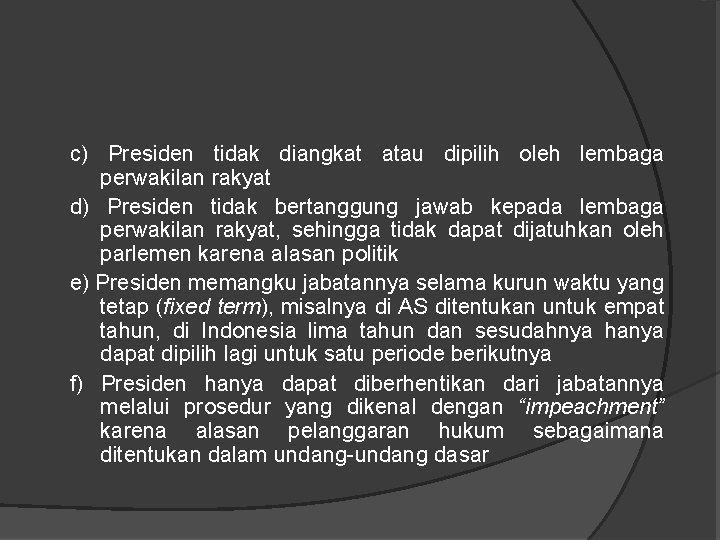 c) Presiden tidak diangkat atau dipilih oleh lembaga perwakilan rakyat d) Presiden tidak bertanggung