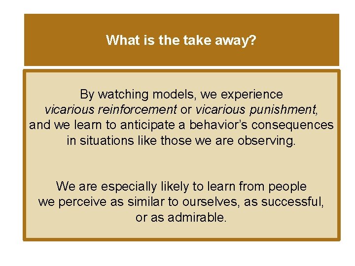 What is the take away? By watching models, we experience vicarious reinforcement or vicarious