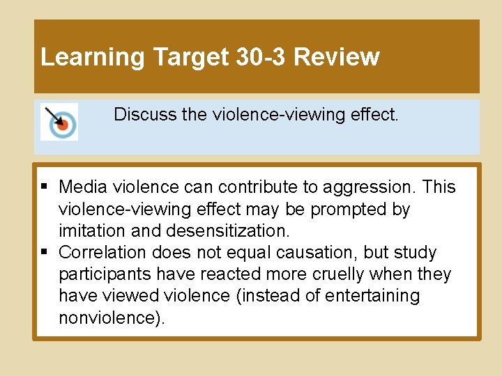 Learning Target 30 -3 Review Discuss the violence-viewing effect. § Media violence can contribute
