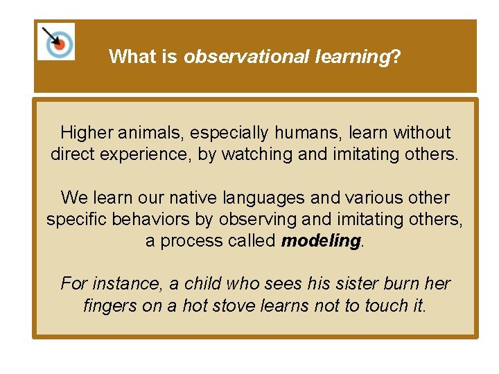 What is observational learning? Higher animals, especially humans, learn without direct experience, by watching
