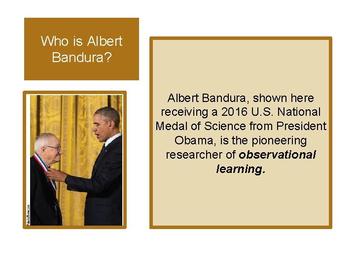 Who is Albert Bandura? Albert Bandura, shown here receiving a 2016 U. S. National