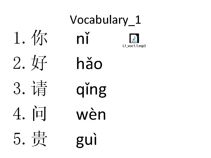 Vocabulary_1 1. 你 2. 好 3. 请 4. 问 5. 贵 nǐ hǎo qǐng