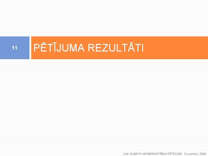 11 PĒTĪJUMA REZULTĀTI LAD KLIENTU APMIERINĀTĪBAS PĒTĪJUMS Decembris, 2009 