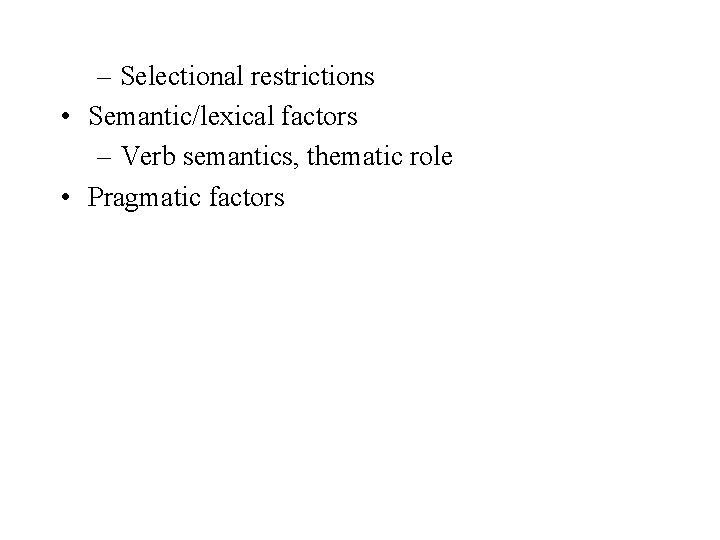 – Selectional restrictions • Semantic/lexical factors – Verb semantics, thematic role • Pragmatic factors
