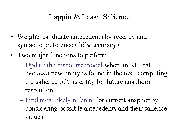 Lappin & Leas: Salience • Weights candidate antecedents by recency and syntactic preference (86%