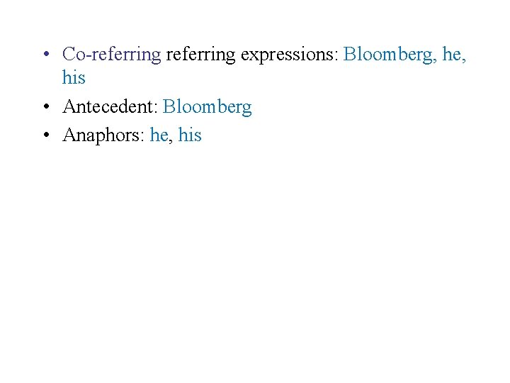  • Co-referring expressions: Bloomberg, he, his • Antecedent: Bloomberg • Anaphors: he, his