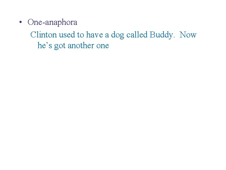  • One-anaphora Clinton used to have a dog called Buddy. Now he’s got