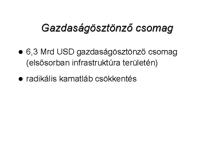 Gazdaságösztönző csomag l 6, 3 Mrd USD gazdaságösztönző csomag (elsősorban infrastruktúra területén) l radikális