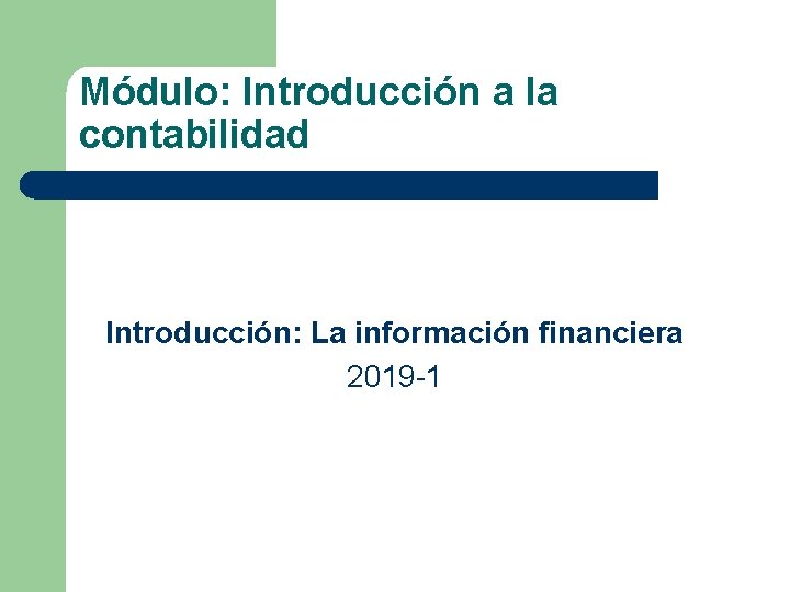 Módulo: Introducción a la contabilidad Introducción: La información financiera 2019 -1 