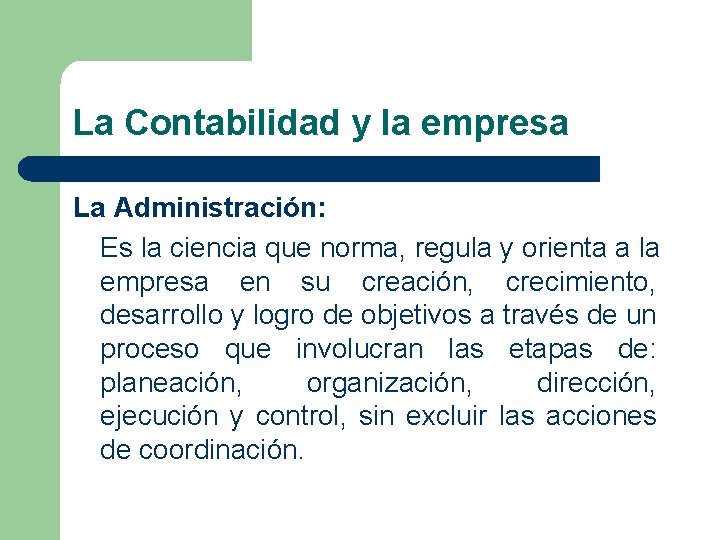 La Contabilidad y la empresa La Administración: Es la ciencia que norma, regula y