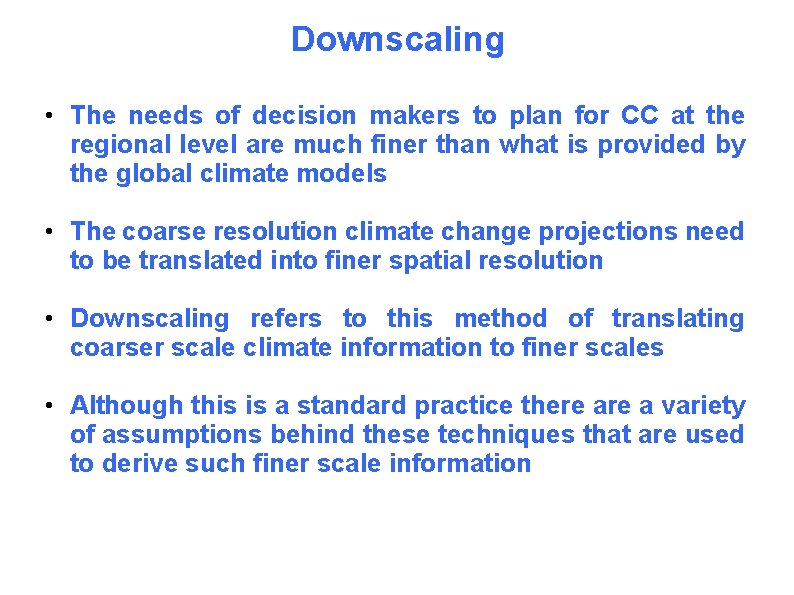 Downscaling • The needs of decision makers to plan for CC at the regional