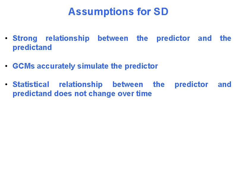 Assumptions for SD • Strong relationship predictand between the predictor and the • GCMs