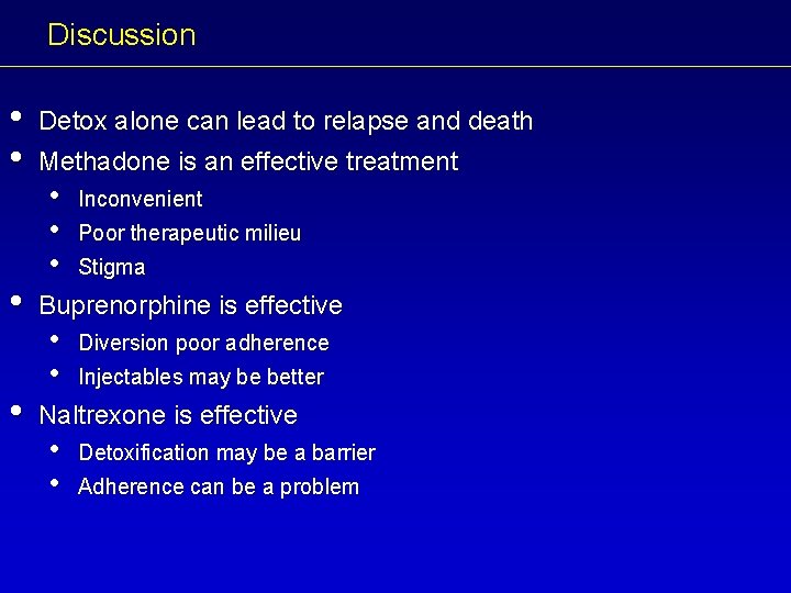 Discussion • • Detox alone can lead to relapse and death Methadone is an