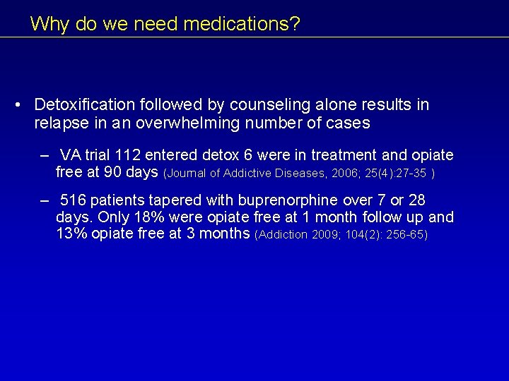 Why do we need medications? • Detoxification followed by counseling alone results in relapse