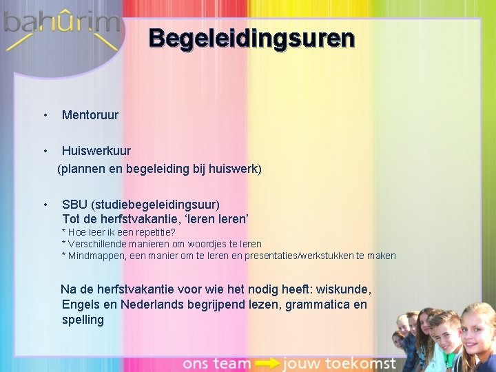 Begeleidingsuren • • • Mentoruur Huiswerkuur (plannen en begeleiding bij huiswerk) SBU (studiebegeleidingsuur) Tot