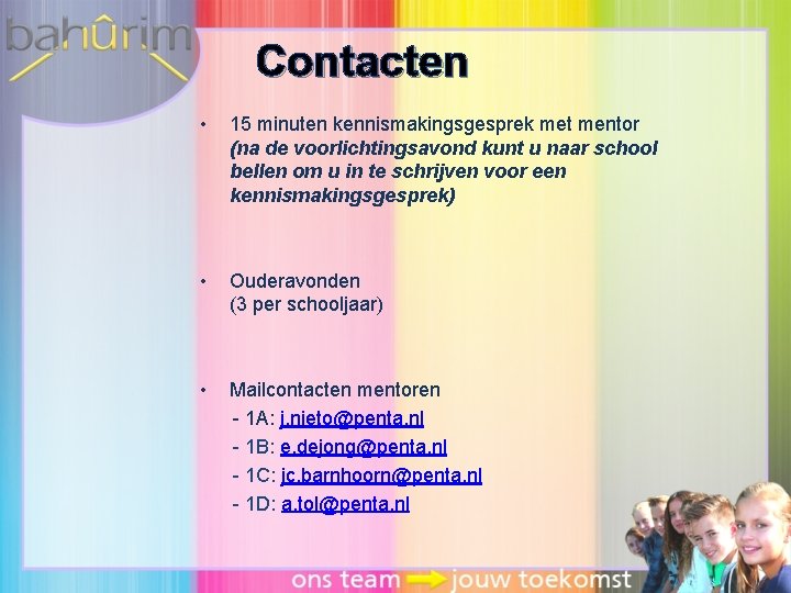 Contacten • 15 minuten kennismakingsgesprek met mentor (na de voorlichtingsavond kunt u naar school