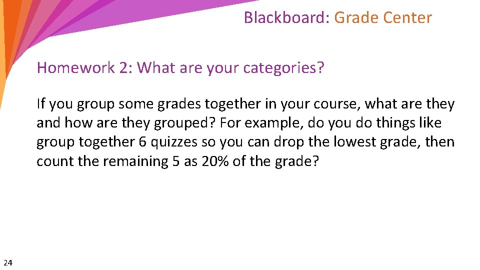 Blackboard: Grade Center Homework 2: What are your categories? If you group some grades