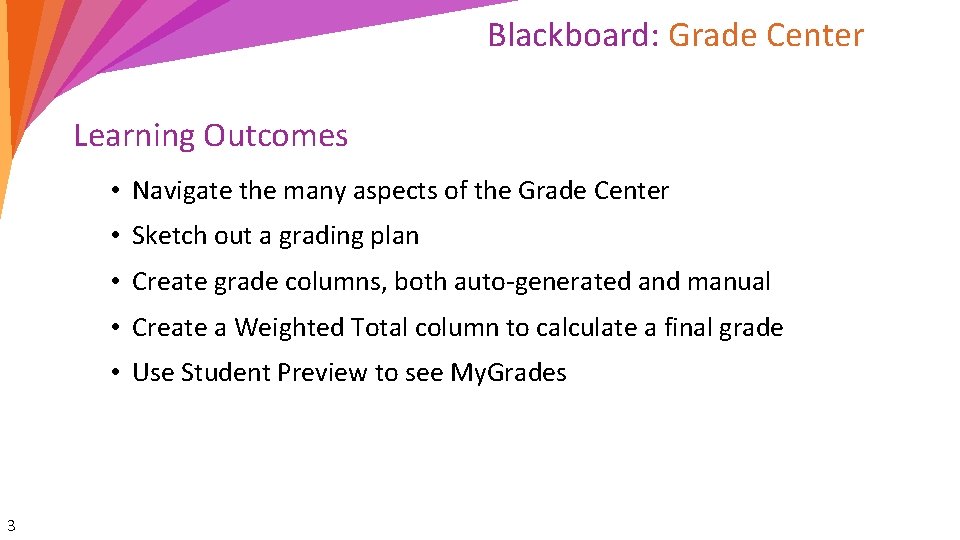 Blackboard: Grade Center Learning Outcomes • Navigate the many aspects of the Grade Center