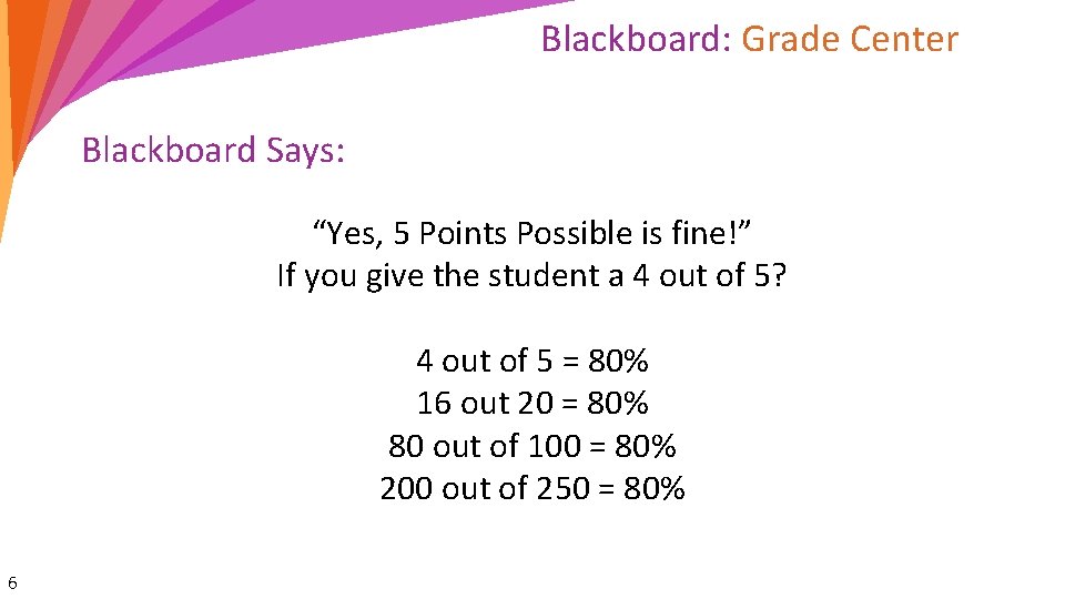 Blackboard: Grade Center Blackboard Says: 22 “Yes, 5 Points Possible is fine!” If you