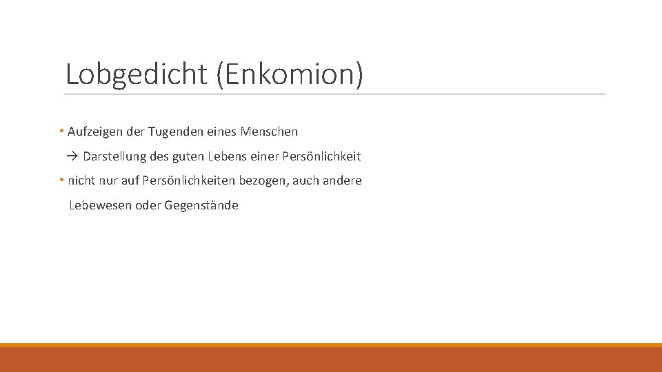 Lobgedicht (Enkomion) • Aufzeigen der Tugenden eines Menschen Darstellung des guten Lebens einer Persönlichkeit