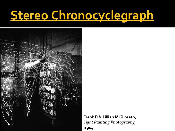 Stereo Chronocyclegraph Frank B & Lillian M Gilbreth, Light Painting Photography, 1914  Stereo Chronocyclegraph Frank B & Lillian M Gilbreth, Light Painting Photography, 1914