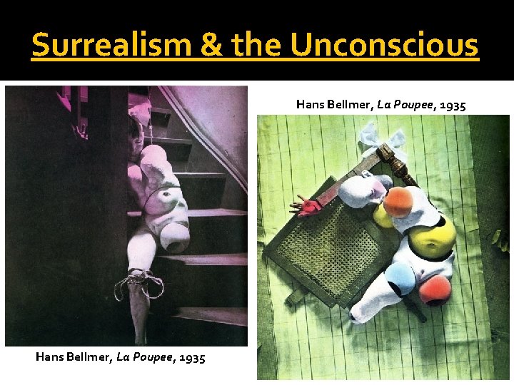 Surrealism & the Unconscious Hans Bellmer, La Poupee, 1935  Surrealism & the Unconscious Hans Bellmer, La Poupee, 1935