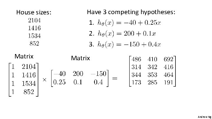 House sizes: Have 3 competing hypotheses: 1. 2. 3. Matrix Andrew Ng 