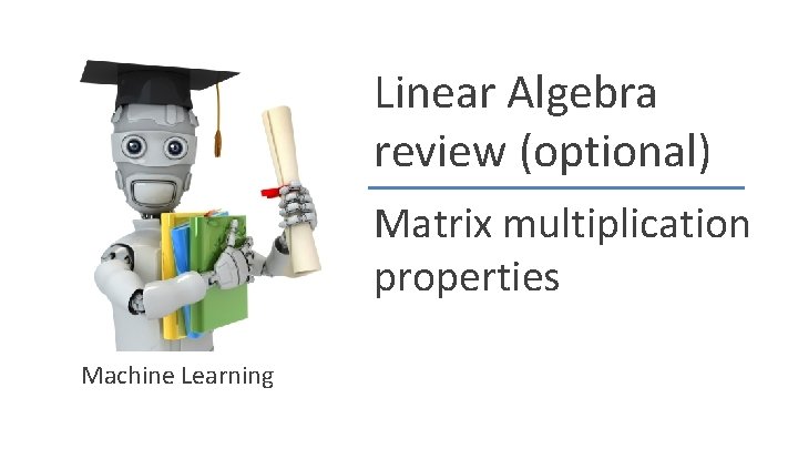 Linear Algebra review (optional) Matrix multiplication properties Machine Learning Andrew Ng 