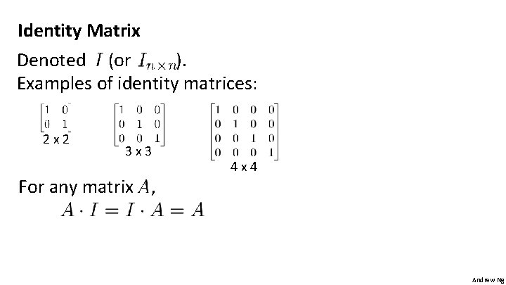Identity Matrix Denoted (or ). Examples of identity matrices: 2 x 2 3 x