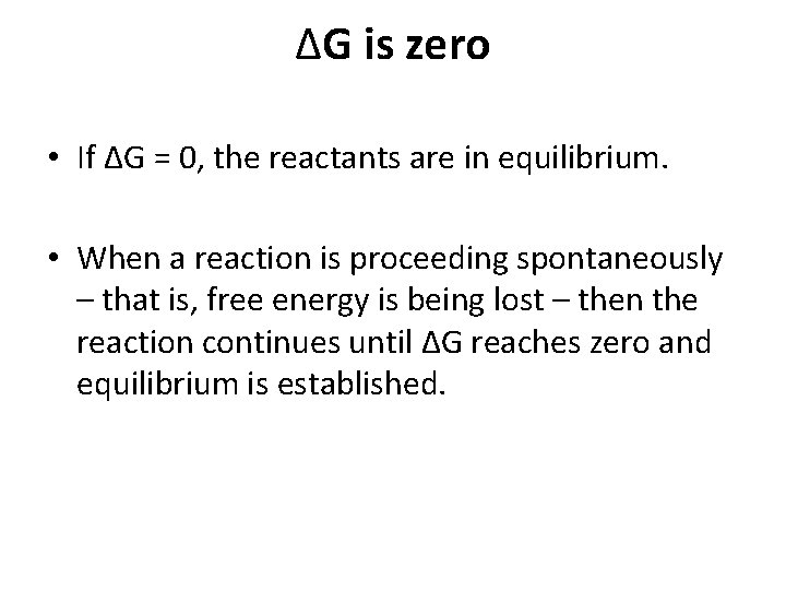 ΔG is zero • If ΔG = 0, the reactants are in equilibrium. •