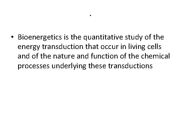 . • Bioenergetics is the quantitative study of the energy transduction that occur in