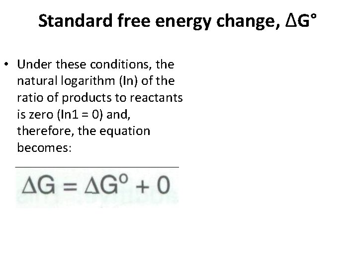 Standard free energy change, ΔG° • Under these conditions, the natural logarithm (In) of