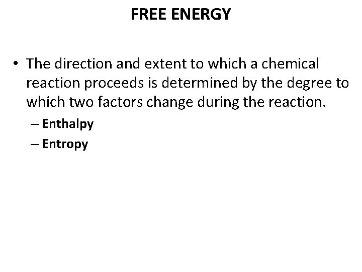 FREE ENERGY • The direction and extent to which a chemical reaction proceeds is