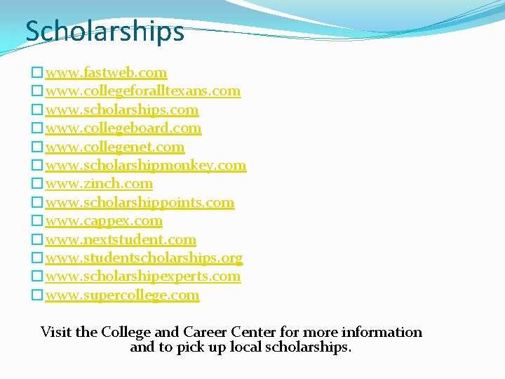 Scholarships �www. fastweb. com �www. collegeforalltexans. com �www. scholarships. com �www. collegeboard. com �www.