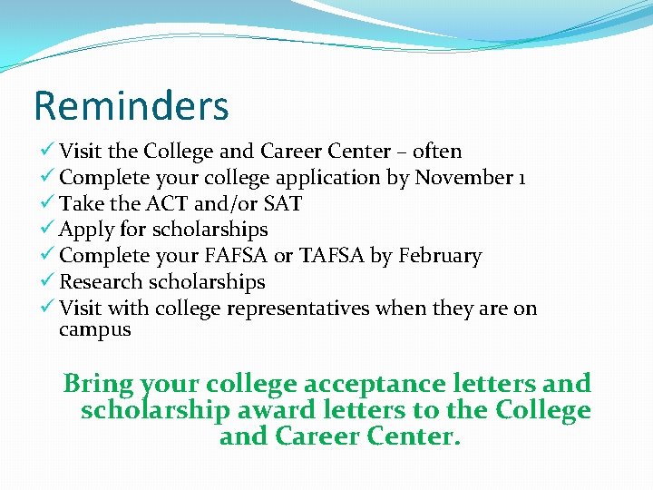 Reminders ü Visit the College and Career Center – often ü Complete your college