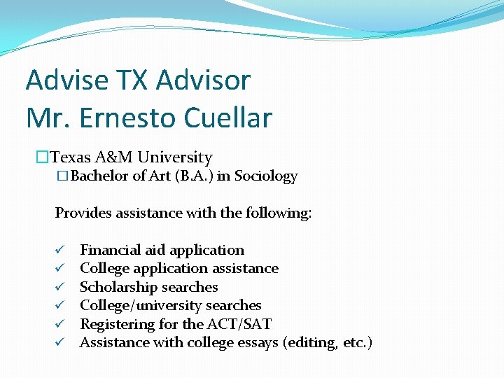 Advise TX Advisor Mr. Ernesto Cuellar �Texas A&M University �Bachelor of Art (B. A.