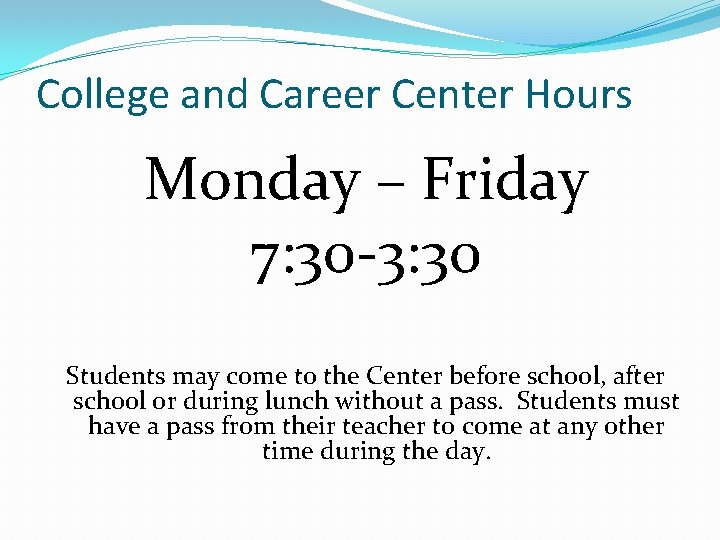 College and Career Center Hours Monday – Friday 7: 30 -3: 30 Students may