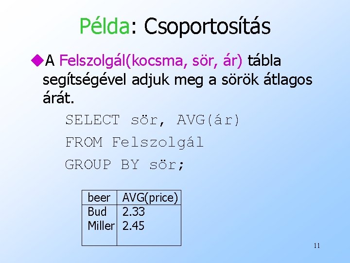 Példa: Csoportosítás u. A Felszolgál(kocsma, sör, ár) tábla segítségével adjuk meg a sörök átlagos