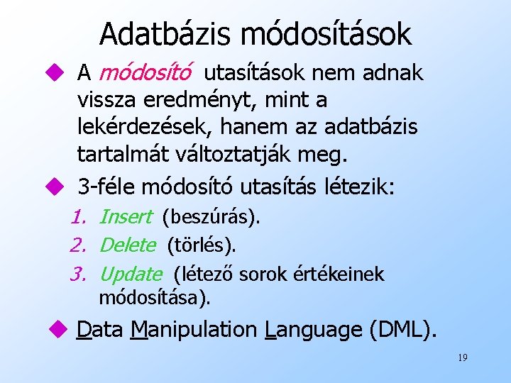 Adatbázis módosítások u A módosító utasítások nem adnak vissza eredményt, mint a lekérdezések, hanem