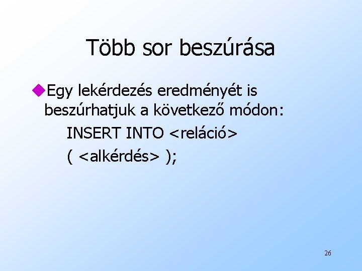 Több sor beszúrása u. Egy lekérdezés eredményét is beszúrhatjuk a következő módon: INSERT INTO