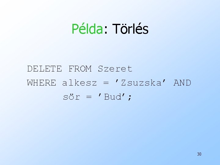 Példa: Törlés DELETE FROM Szeret WHERE alkesz = ’Zsuzska’ AND sör = ’Bud’; 30
