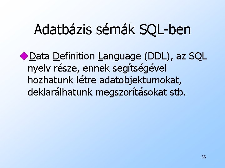 Adatbázis sémák SQL-ben u. Data Definition Language (DDL), az SQL nyelv része, ennek segítségével